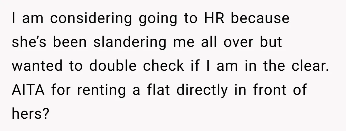 I am considering going to HR because she’s been slandering me all over but wanted to double check if I am in the clear. AITA for renting a flat directly...