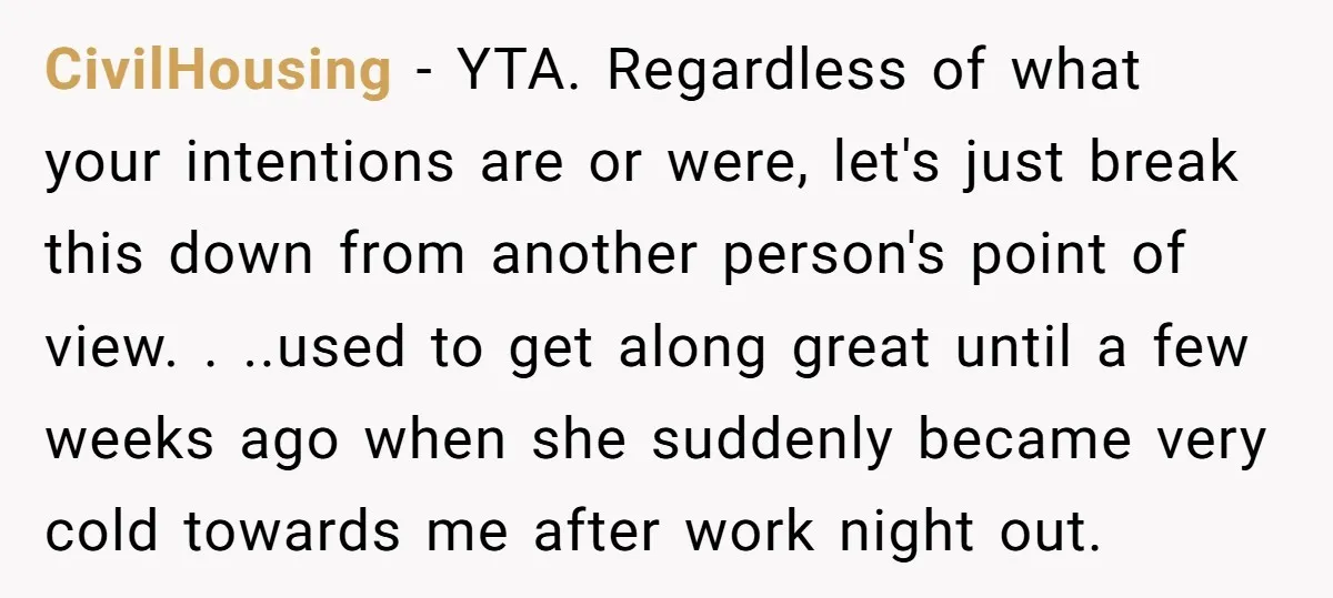 CivilHousing − YTA. Regardless of what your intentions are or were, let's just break this down from another person's point of view. . ..used to get along great until a...