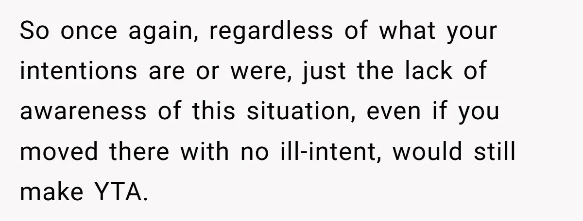So once again, regardless of what your intentions are or were, just the lack of awareness of this situation, even if you moved there with no ill-intent, would still make...