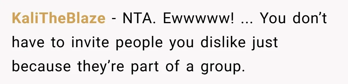 KaliTheBlaze − NTA. Ewwwww! ... You don’t have to invite people you dislike just because they’re part of a group.