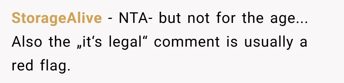 StorageAlive − NTA- but not for the age... Also the „it‘s legal“ comment is usually a red flag.
