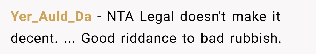 Yer_Auld_Da − NTA Legal doesn't make it decent. ... Good riddance to bad rubbish.