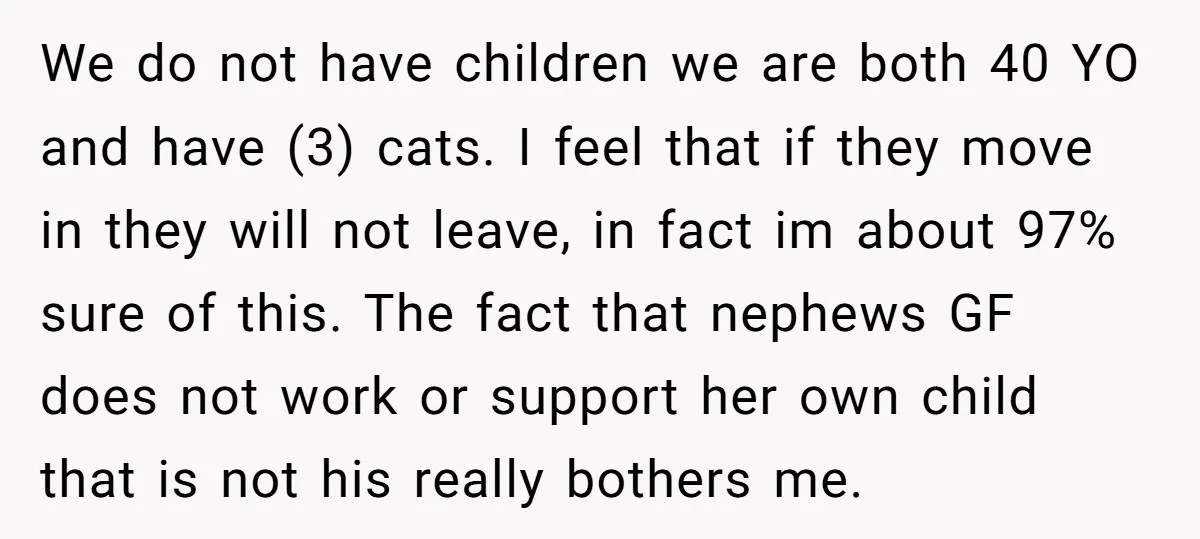 We do not have children we are both 40 YO and have (3) cats. I feel that if they move in they will not leave, in fact im about 97%...
