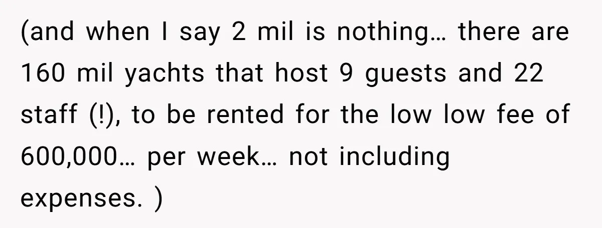 (and when I say 2 mil is nothing… there are 160 mil yachts that host 9 guests and 22 staff (!), to be rented for the low low fee of...