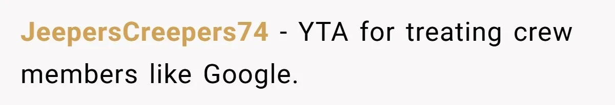 JeepersCreepers74 − YTA for treating crew members like Google.