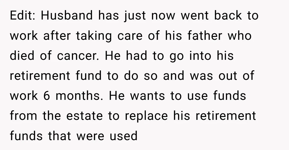 Edit: Husband has just now went back to work after taking care of his father who died of cancer. He had to go into his retirement fund to do so...
