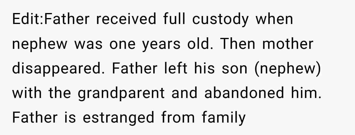 Edit:Father received full custody when nephew was one years old. Then mother disappeared. Father left his son (nephew) with the grandparent and abandoned him. Father is estranged from family