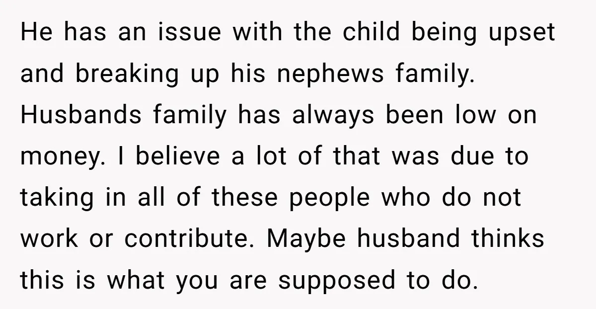 He has an issue with the child being upset and breaking up his nephews family. Husbands family has always been low on money. I believe a lot of that was...