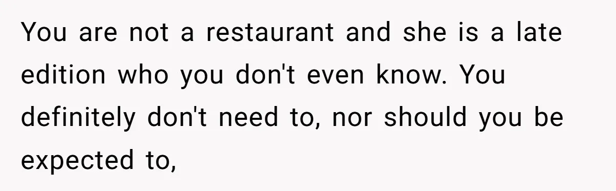 You are not a restaurant and she is a late edition who you don't even know. You definitely don't need to, nor should you be expected to,