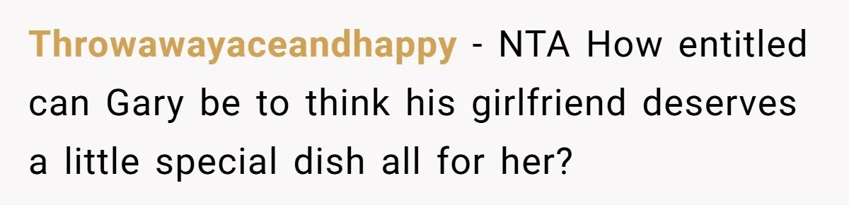 Throwawayaceandhappy − NTA How entitled can Gary be to think his girlfriend deserves a little special dish all for her?