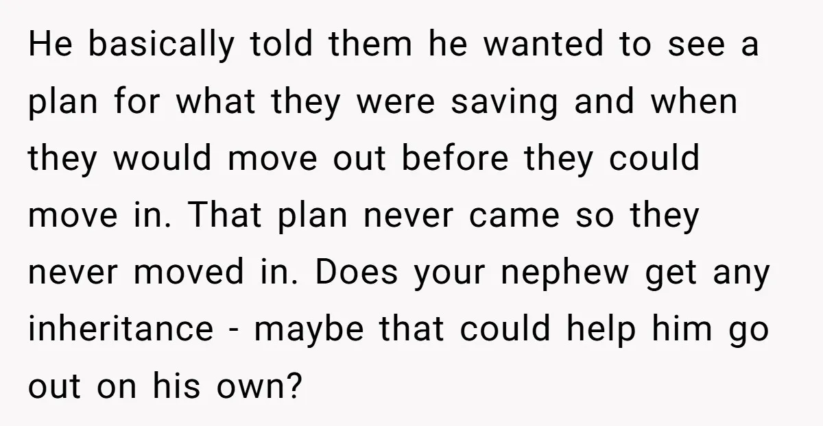 He basically told them he wanted to see a plan for what they were saving and when they would move out before they could move in. That plan never came...