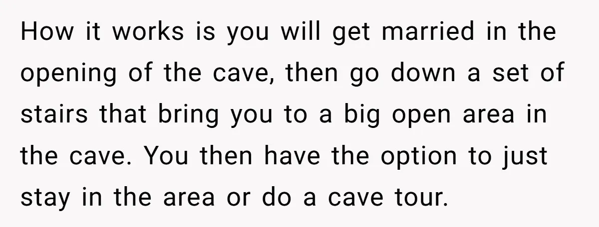 How it works is you will get married in the opening of the cave, then go down a set of stairs that bring you to a big open area in...