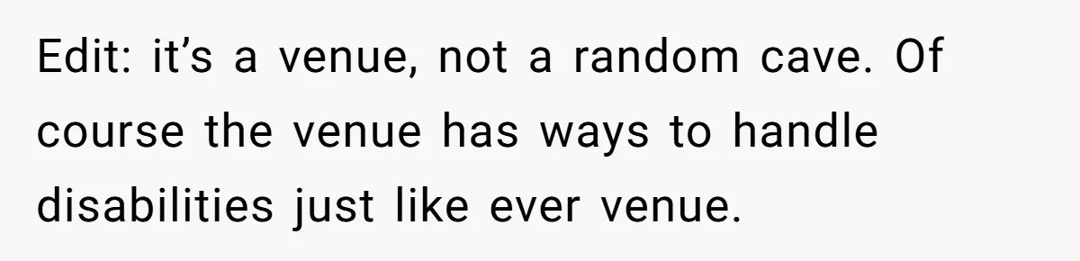Edit: it’s a venue, not a random cave. Of course the venue has ways to handle disabilities just like ever venue.