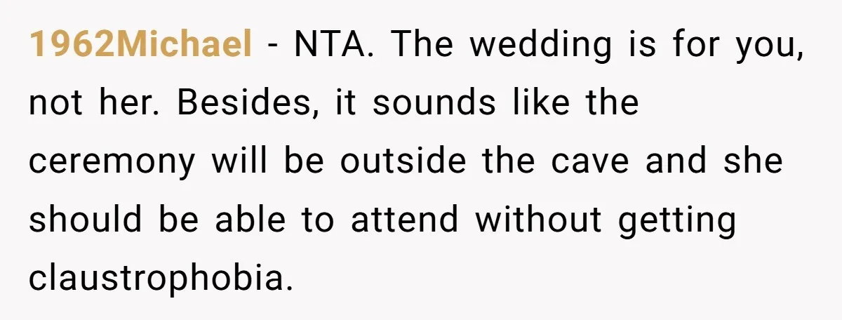 1962Michael − NTA. The wedding is for you, not her. Besides, it sounds like the ceremony will be outside the cave and she should be able to attend without getting...