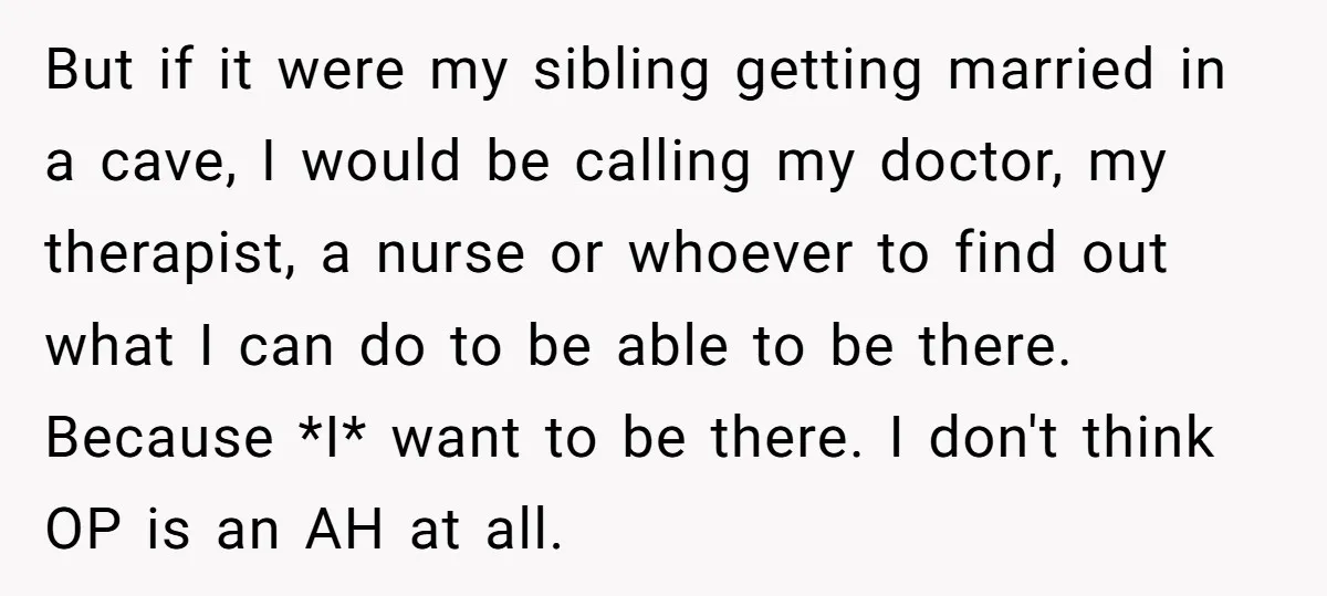 But if it were my sibling getting married in a cave, I would be calling my doctor, my therapist, a nurse or whoever to find out what I can do...
