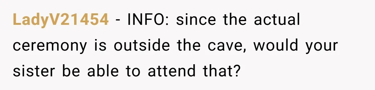 LadyV21454 − INFO: since the actual ceremony is outside the cave, would your sister be able to attend that?