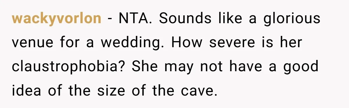 wackyvorlon − NTA. Sounds like a glorious venue for a wedding. How severe is her claustrophobia? She may not have a good idea of the size of the cave.