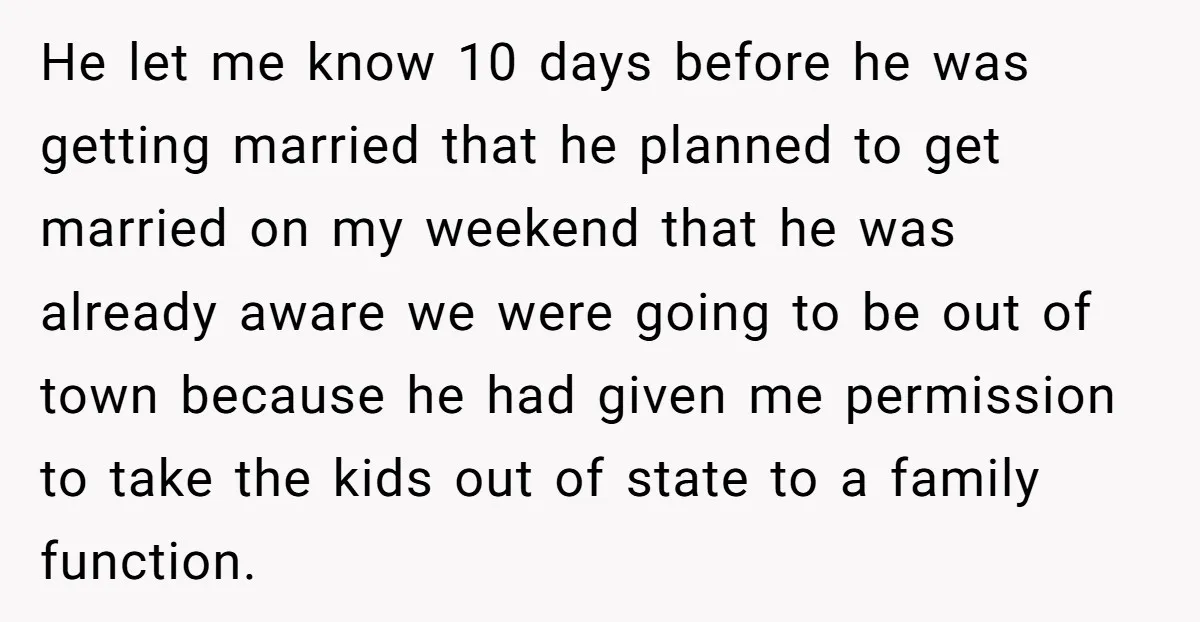 He let me know 10 days before he was getting married that he planned to get married on my weekend that he was already aware we were going to be...