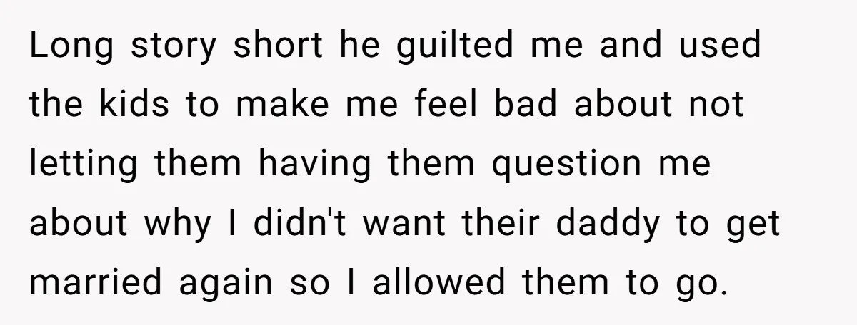 Long story short he guilted me and used the kids to make me feel bad about not letting them having them question me about why I didn't want their daddy...