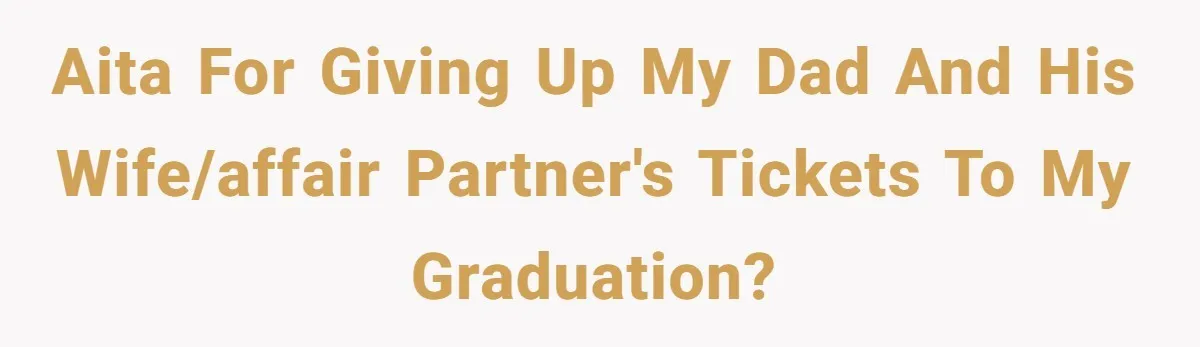 AITA for giving up my dad and his wife/affair partner's tickets to my graduation?
