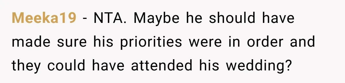 Meeka19 − NTA. Maybe he should have made sure his priorities were in order and they could have attended his wedding?