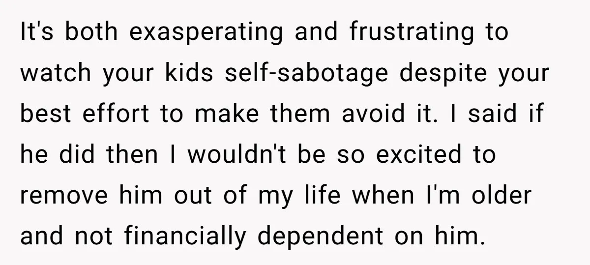 It's both exasperating and frustrating to watch your kids self-sabotage despite your best effort to make them avoid it. I said if he did then I wouldn't be so excited...