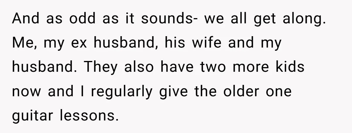 And as odd as it sounds- we all get along. Me, my ex husband, his wife and my husband. They also have two more kids now and I regularly give...