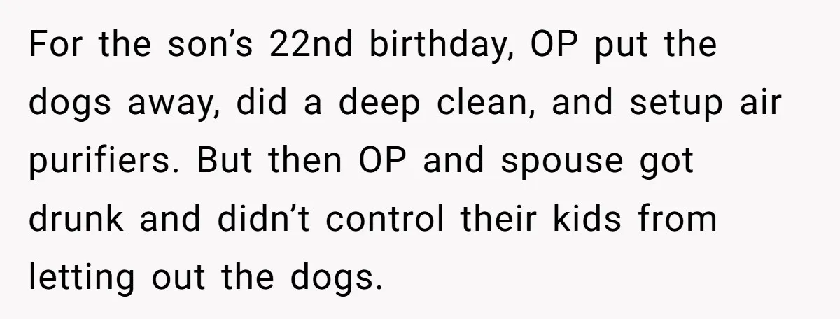 For the son’s 22nd birthday, OP put the dogs away, did a deep clean, and setup air purifiers. But then OP and spouse got drunk and didn’t control their kids...