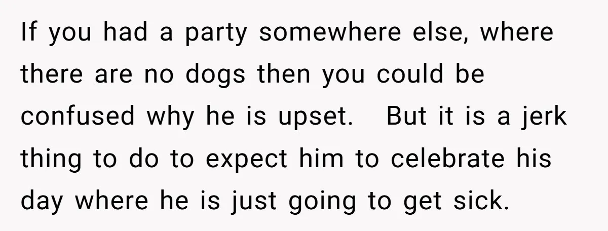 If you had a party somewhere else, where there are no dogs then you could be confused why he is upset. But it is a jerk thing to do to...