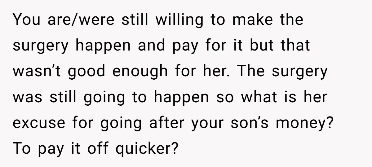 You are/were still willing to make the surgery happen and pay for it but that wasn’t good enough for her. The surgery was still going to happen so what is...