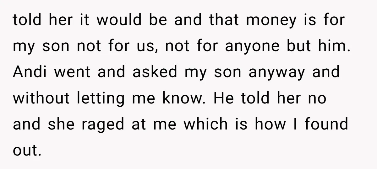 told her it would be and that money is for my son not for us, not for anyone but him. Andi went and asked my son anyway and without letting...