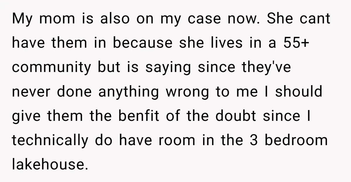 My mom is also on my case now. She cant have them in because she lives in a 55+ community but is saying since they've never done anything wrong to...