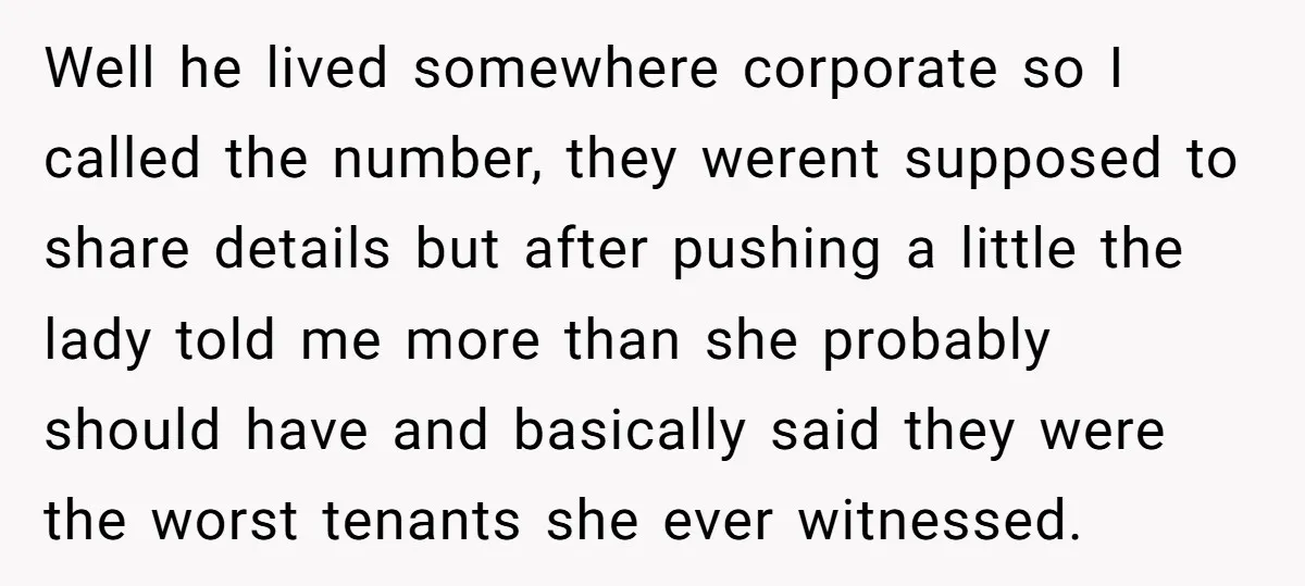 Well he lived somewhere corporate so I called the number, they werent supposed to share details but after pushing a little the lady told me more than she probably should...