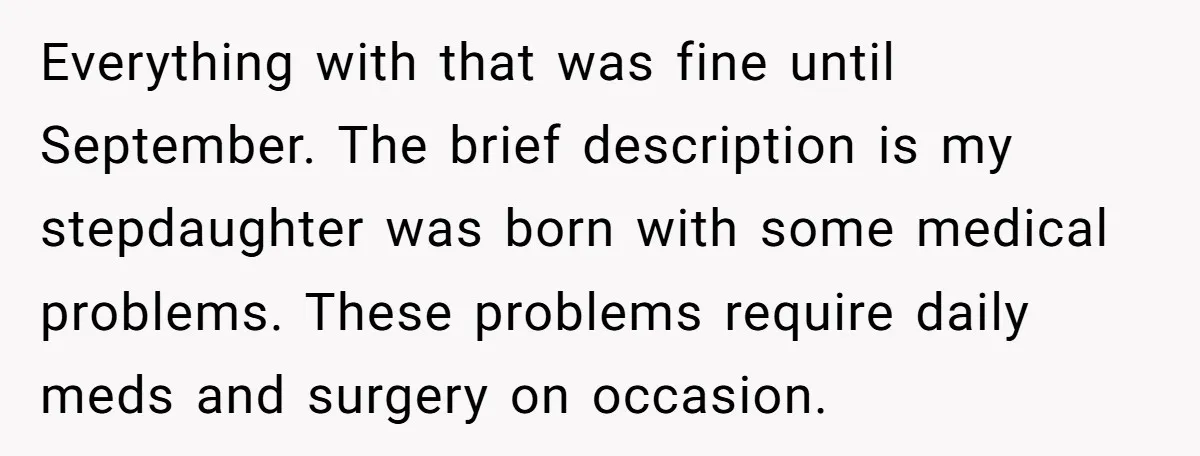 Everything with that was fine until September. The brief description is my stepdaughter was born with some medical problems. These problems require daily meds and surgery on occasion.