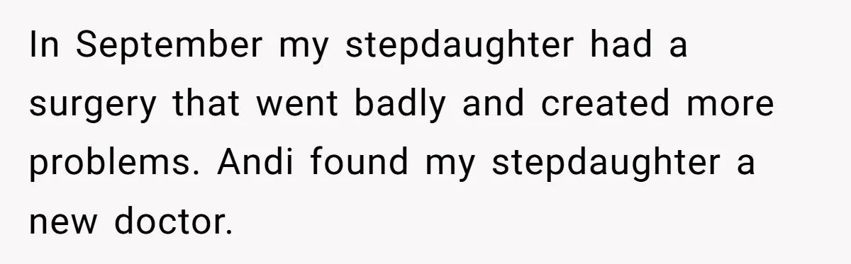 In September my stepdaughter had a surgery that went badly and created more problems. Andi found my stepdaughter a new doctor.
