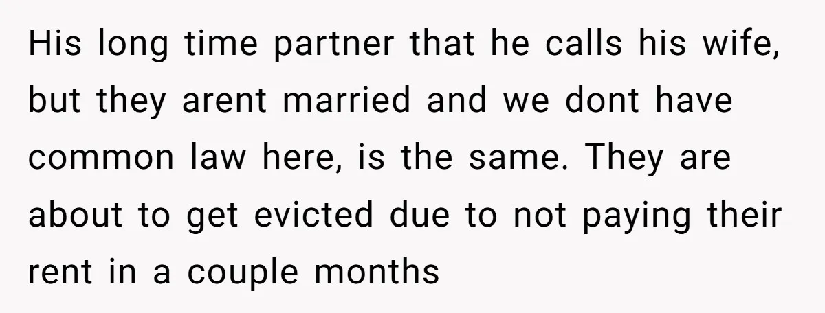 His long time partner that he calls his wife, but they arent married and we dont have common law here, is the same. They are about to get evicted due...