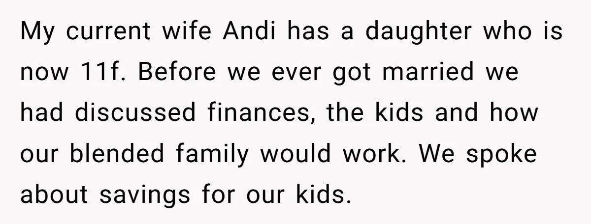 My current wife Andi has a daughter who is now 11f. Before we ever got married we had discussed finances, the kids and how our blended family would work. We...