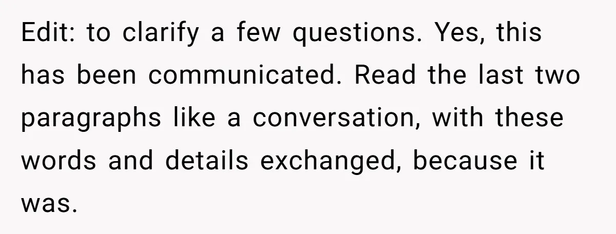 Edit: to clarify a few questions. Yes, this has been communicated. Read the last two paragraphs like a conversation, with these words and details exchanged, because it was.