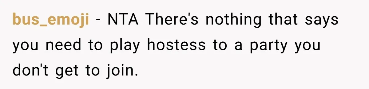 bus_emoji − NTA There's nothing that says you need to play hostess to a party you don't get to join.