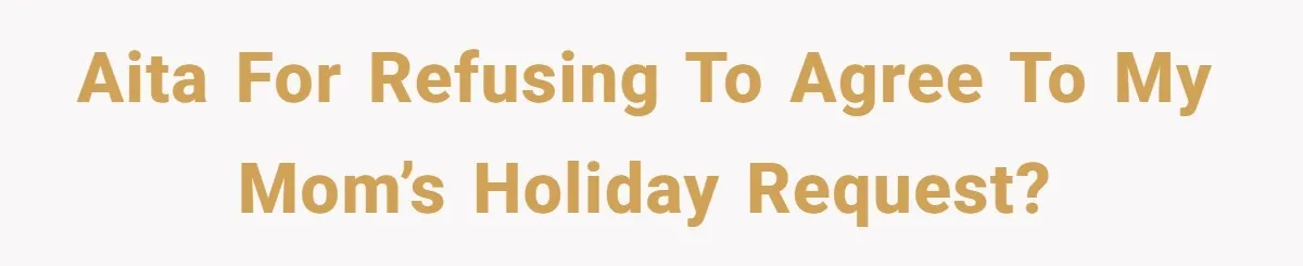 AITA for refusing to agree to my mom’s holiday request?