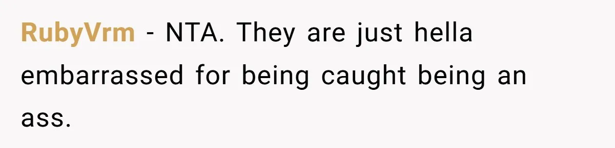 RubyVrm − NTA. They are just hella embarrassed for being caught being an ass.