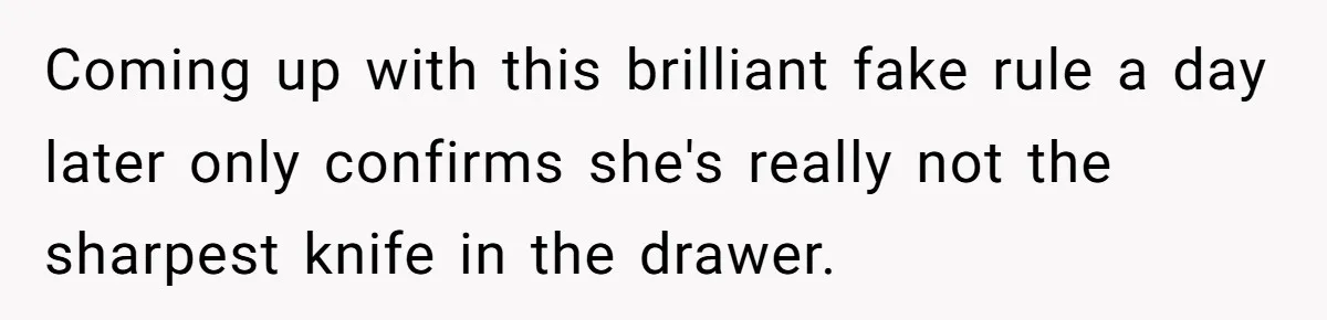 Coming up with this brilliant fake rule a day later only confirms she's really not the sharpest knife in the drawer.