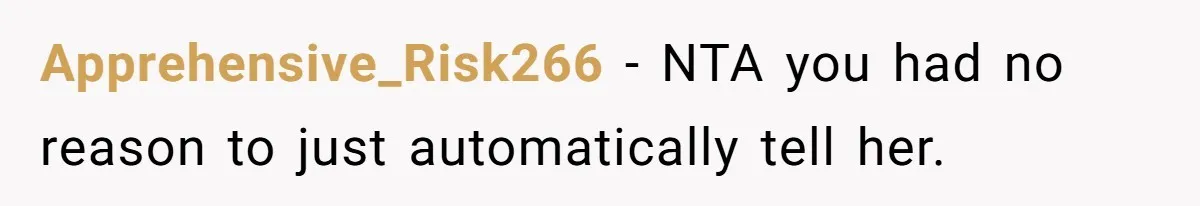 Apprehensive_Risk266 − NTA you had no reason to just automatically tell her.