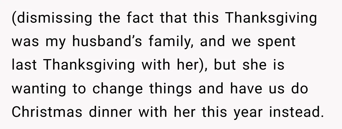 (dismissing the fact that this Thanksgiving was my husband’s family, and we spent last Thanksgiving with her), but she is wanting to change things and have us do Christmas dinner...
