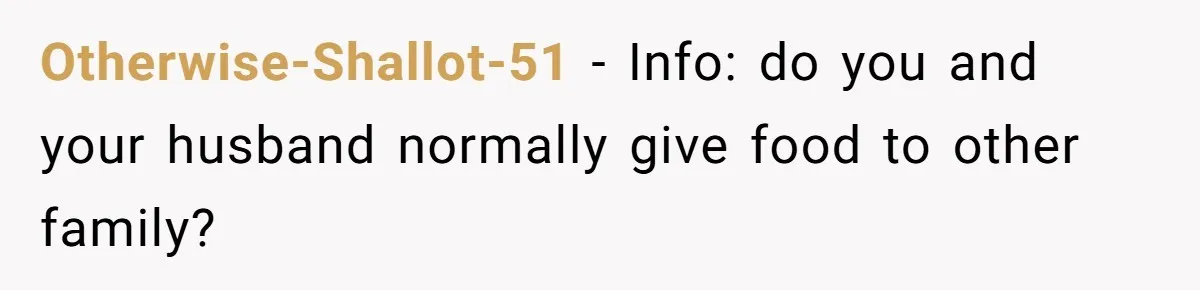Otherwise-Shallot-51 − Info: do you and your husband normally give food to other family?