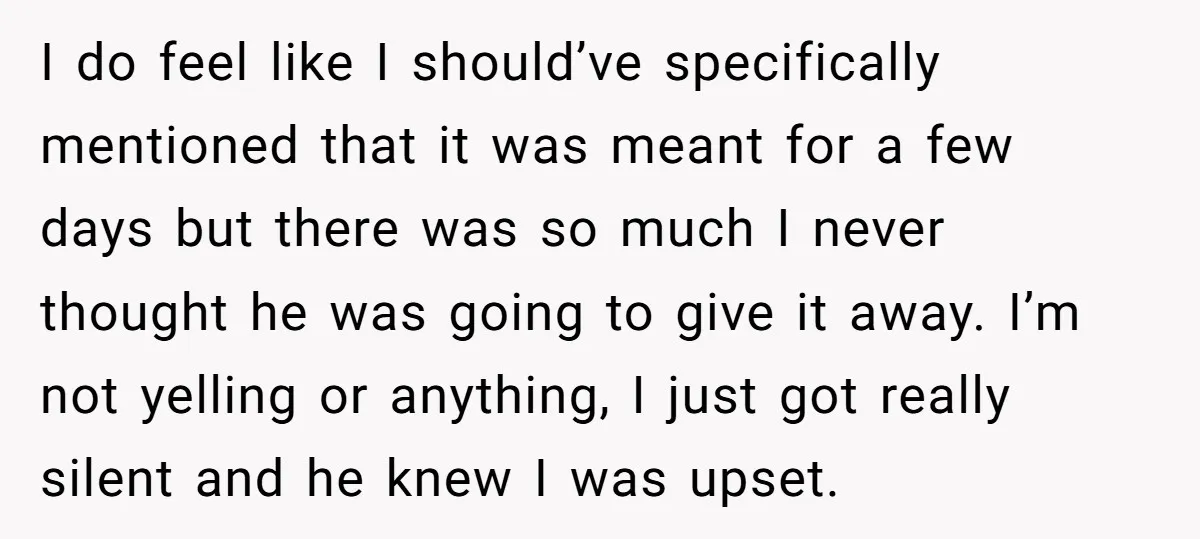 I do feel like I should’ve specifically mentioned that it was meant for a few days but there was so much I never thought he was going to give it...
