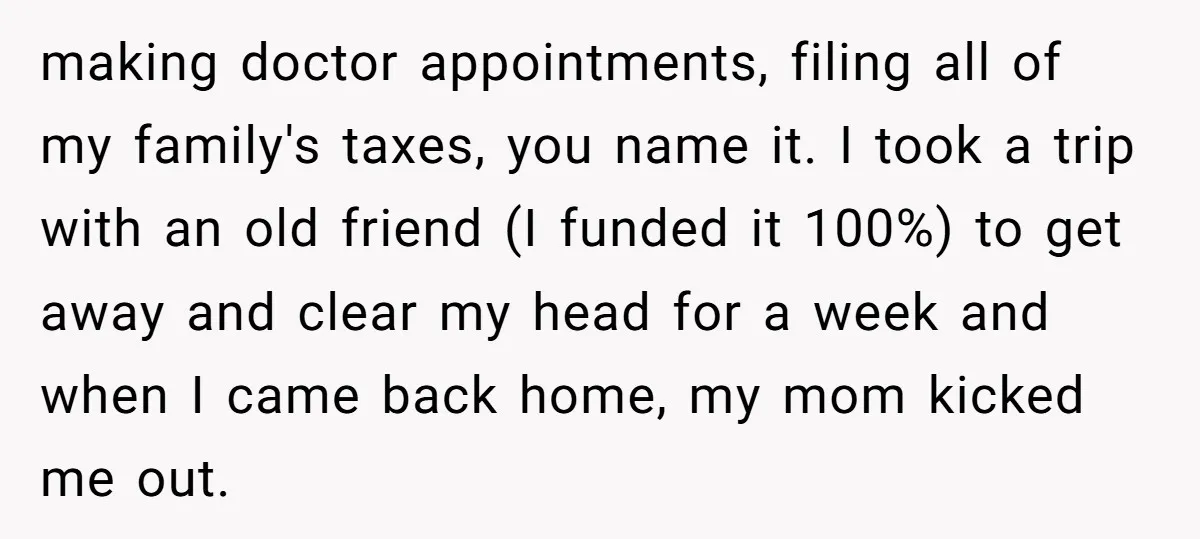 making doctor appointments, filing all of my family's taxes, you name it. I took a trip with an old friend (I funded it 100%) to get away and clear my...