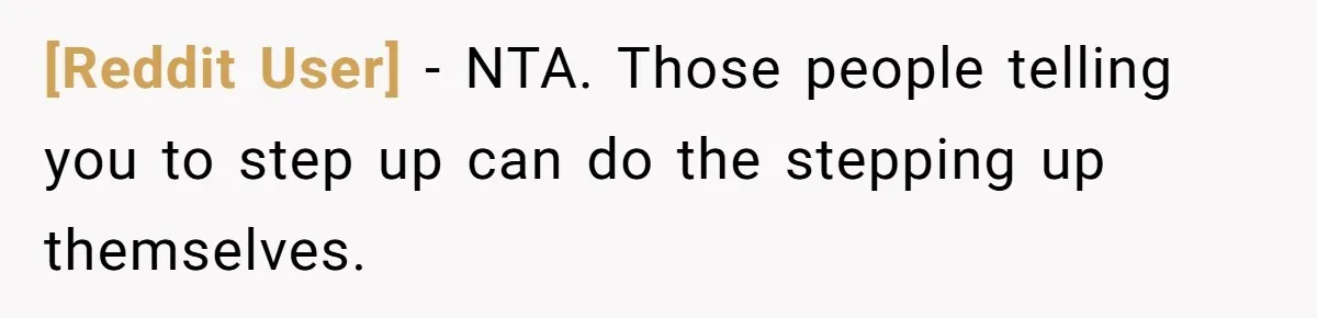 [Reddit User] − NTA. Those people telling you to step up can do the stepping up themselves.
