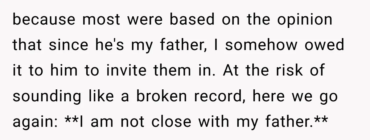 because most were based on the opinion that since he's my father, I somehow owed it to him to invite them in. At the risk of sounding like a broken...