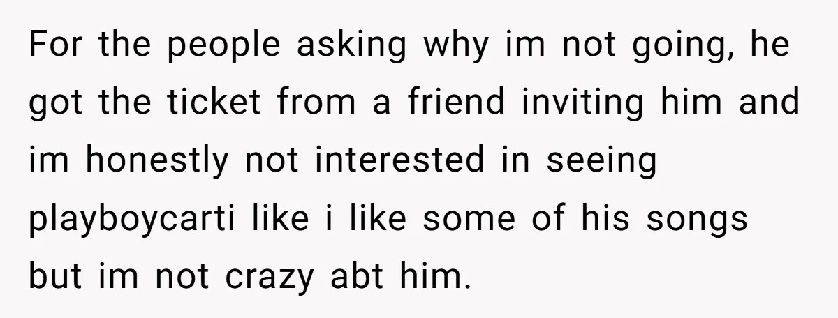For the people asking why im not going, he got the ticket from a friend inviting him and im honestly not interested in seeing playboycarti like i like some of...